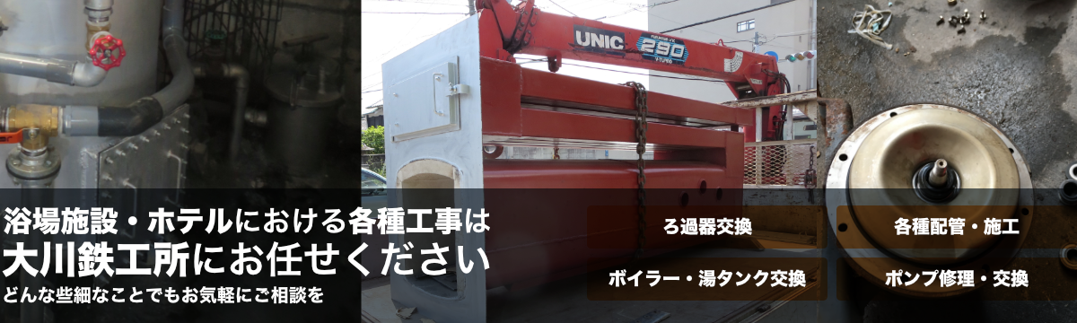 浴場施設・ホテルにおける各種工事は大川鉄工所にお任せください。どんな些細なことでもお気軽にご相談を。